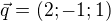 $ \vec q = (2;-1;1) $