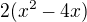 $2(x^2-4x)$