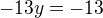 $-13y = -13$