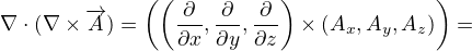 $\nabla \cdot (\nabla \times \overrightarrow{A}) = \(\(\frac{\partial }{\partial x},\frac{\partial }{\partial y},\frac{\partial }{\partial z}\) \times (A_{x},A_{y},A_{z})\) =$