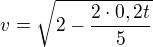 $v=\sqrt{2-\frac{2\cdot 0,2t}{5}}$