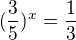 $(\frac{3}{5})^{x}=\frac{1}{3}$