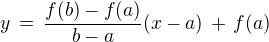 $y \,=\, \frac{f(b)-f(a)}{b-a}(x-a) \,+\, f(a)$