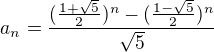 $a_{n}=\frac{(\frac{1+\sqrt{5}}{2})^{n}-(\frac{1-\sqrt{5}}{2})^{n}}{\sqrt{5}}$
