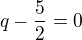 kopírovat do textarea $q-\frac{5}{2}=0$