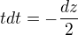 $tdt=-\frac{dz}{2}$