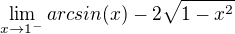 $\lim_{x\to1^-}arcsin (x) -2\sqrt{1-x^2}$