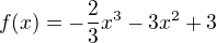 $f(x)= -\frac{2}{3}x^{3}-3x^{2}+3$