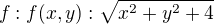 $f:f(x,y):\sqrt{x^{2}+y^{2}+4}$