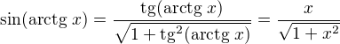 $\sin(\mathrm{arctg}\ x) = \frac{\mathrm{tg}(\mathrm{arctg}\ x)}{\sqrt{1+\mathrm{tg}^2(\mathrm{arctg}\ x)}} = \frac{x}{\sqrt{1+x^2}}$