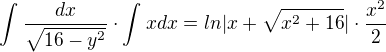 $\int_{}^{}\frac{dx}{\sqrt{16-y^{2}}}\cdot \int_{}^{}x dx = ln |x+\sqrt{x^{2} + 16}| \cdot \frac{x^{2}}{2}$