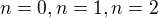 $ n=0, n=1, n=2$