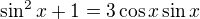 $\sin ^{2}x+1=3\cos x\sin x$