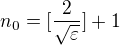 $n_0= [ {\frac{2}{\sqrt\varepsilon }}]+1$
