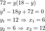 $72=y(18-y)\nly^2-18y+72=0\nly_1=12\,\Rightarrow\,x_1=6\nly_2=6\,\Rightarrow\,x_2=12$