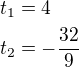 $t_1=4\nlt_2=-\frac{32}{9}$