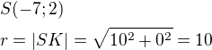 $S(-7;2)\nlr=|SK|=\sqrt{10^2+0^2}=10$