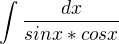 $\int\frac{dx}{sinx*cosx}$