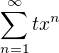 $\sum_{n=1}^{\infty }tx^{n}$