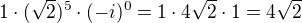 $1\cdot( \sqrt{2})^{5}\cdot (-i)^{0}=1\cdot 4 \sqrt 2 \cdot 1= 4\sqrt2$