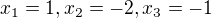 $x_{1}=1, x_{2}=-2, x_{3}=-1$