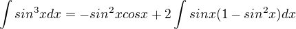 $\int sin^3xdx=-sin^2xcosx+2\int sinx(1-sin^2x)dx$