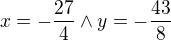 $x=-\frac{27}{4}\wedge y=-\frac{43}{8}$