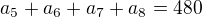 $a_{5}+a_{6}+a_{7}+a_{8}=480$