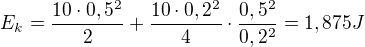 $E_{k}=\frac{10\cdot 0,5^{2}}{2}+\frac{10\cdot 0,2^{2}}{4}\cdot\frac{0,5^{2}}{0,2^{2}}=1,875J$