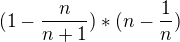 $(1-\frac{n}{n+1})*(n-\frac{1}{n})$