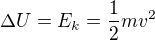 $\Delta U = E_k = \frac 12 m v^2$