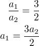 $\frac{a_1}{a_2}=\frac 32\\a_1=\frac{3a_2}{2}$
