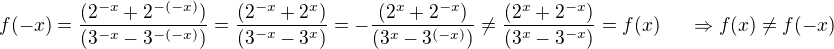 $f(-x)=\frac{(2^{-x} + 2^{-(-x)})}{(3^{-x}-3^{-(-x)})}=\frac{(2^{-x} + 2^{x})}{(3^{-x}-3^{x})}=- \frac{(2^{x} + 2^{-x})}{(3^{x}-3^{(-x)})} \neq \frac{(2^{x} + 2^{-x})}{(3^{x}-3^{-x})}=f(x) \,\,\,\,\,\,\,\,\, \Rightarrow f(x)\neq f(-x)$