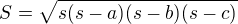 $S = \sqrt{s (s-a) (s-b) (s-c)}$