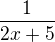 $\frac{1}{2x+5}$