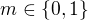 $m\in \{0,1\}$