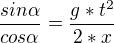 $\frac{sin\alpha }{cos\alpha }=\frac{g*t^{2}}{2*x}$