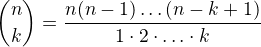 ${n \choose k} =\frac{n(n-1) \ldots (n-k+1)}{1 \cdot 2\cdot \ldots \cdot k}$