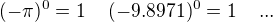 $(-\pi)^0=1 \ \, \ \ (-9.8971)^0=1 \ \, \ \ ...$