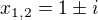 $x_{1,2}=1\pm i$