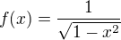 $f(x)=\frac{1}{\sqrt{1-x^2}}$