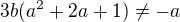 $3b (a^2+2a+1)\ne-a$