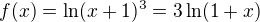 $f(x)=\ln(x+1)^3=3\ln(1+x)$