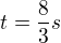 $t=\frac{8}{3}s$