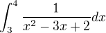 $\int_{3}^{4}\frac{1}{x^2-3x+2}dx$