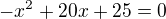 $-x^2+20x+25=0$