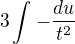 $3\int_{}^{}-\frac{du}{t^{2}}$