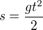 $s=\frac{gt^{2}}{2}$