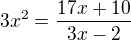 $3x^2=\frac{17x+10}{3x - 2}$