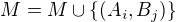 $M = M \cup \{(A_i,B_j)\}$